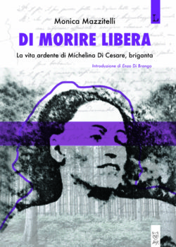 Di morire libera - La vita ardente di Michelina Di Cesare, briganta
